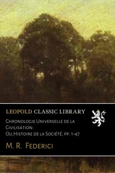 Chronologie Universelle de la Civilisation: Ou,Histoire de la Société, pp. 1-47