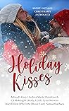 Holiday Kisses: Sweet, Hot and Christmassy Anthology