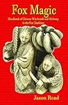 Fox Magic: Handbook of Chinese Witchcraft and Alchemy in the Fox Tradition Fox Magic: Handbook of Chinese Witchcraft and Alchemy in the Fox Tradition