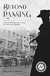 Beyond Passing: The Further Writings of Nella Larsen Beyond Passing: The Further Writings of Nella Larsen