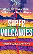 Super Volcanoes: What They Reveal about Earth and the Worlds Beyond