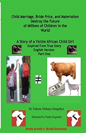 Child Marriage, Bride Price, and Materialism Destroy the Future of Millions..: A Story of a Victim African Child Girl (Paperback)