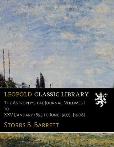 The Astrophysical Journal. Volumes I to XXV (January 1895 to June 1907). [1908]