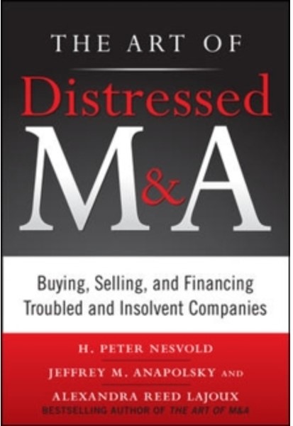The Art of Distressed M&A: Buying, Selling, and Financing Troubled and Insolvent Companies (Kindle Edition)