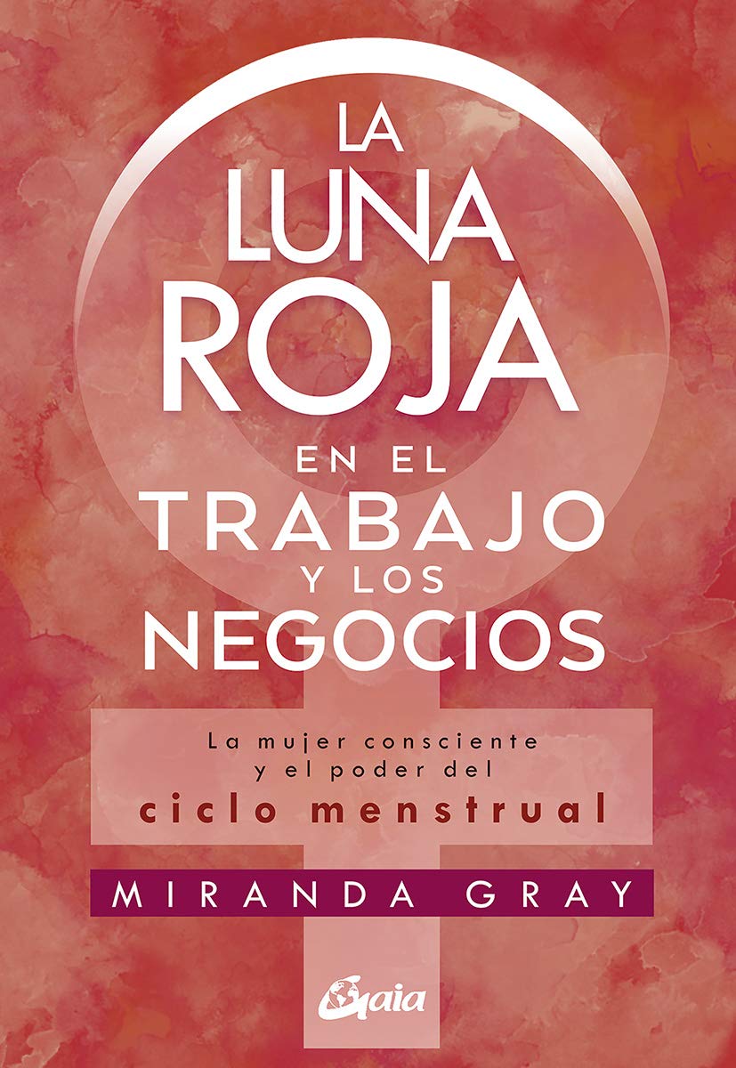 La luna roja en el trabajo y los negocios: La mujer consciente y el poder del ciclo menstrual (Taller de la hechicera) (Spanish Edition)
