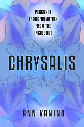 Chrysalis: Personal Transformation From The Inside Out (The Chrysalis Collection, #1)