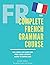 The Complete French Grammar Course by Dylane Moreau