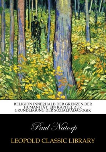 Religion innerhalb der Grenzen der Humanität. Ein Kapitel zur Grundlegung der Sozialpädagogik