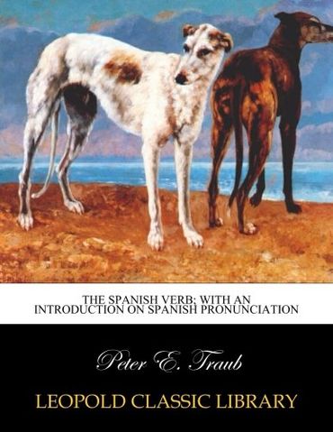 The Spanish verb; with an introduction on Spanish pronunciation
