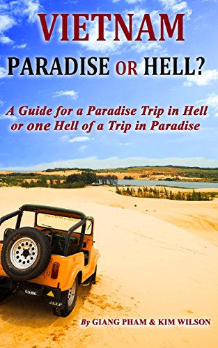 Vietnam: Paradise or Hell?: A Guide for a Paradise Trip in Hell Or one Hell of a Trip in Paradise
