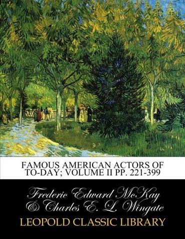 Famous American actors of to-day; Volume II pp. 221-399