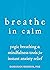 Breathe In Calm: Yogic Breathing and Mindfulness Tools for Instant Anxiety Relief