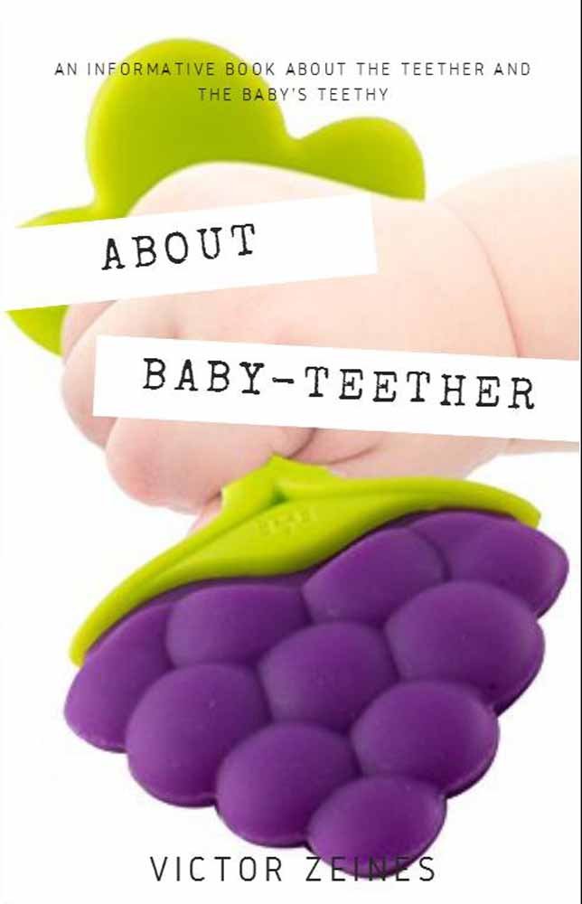 An Informative Book About The Teether And The Babys Teethy, About Baby-Teether (Kindle Edition)