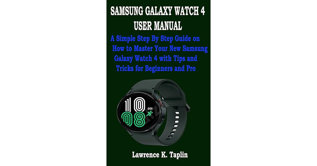 SAMSUNG GALAXY WATCH 4 USER MANUAL A Simple Step By Step Guide on How