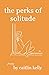 the perks of solitude: by caitlin kelly