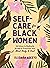 Self-Care for Black Women: 150 Ways to Radically Accept & Prioritize Your Mind, Body, & Soul (Self-Care for Black Women Series)