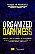 Organized Darkness: Spiritual Warfare Prayer Books Prepared for People & Families under Satanic Attacks, Evil Limitations and under Demonic Restrictions ... Breaking Demonic Curses, Cast Out Demons)