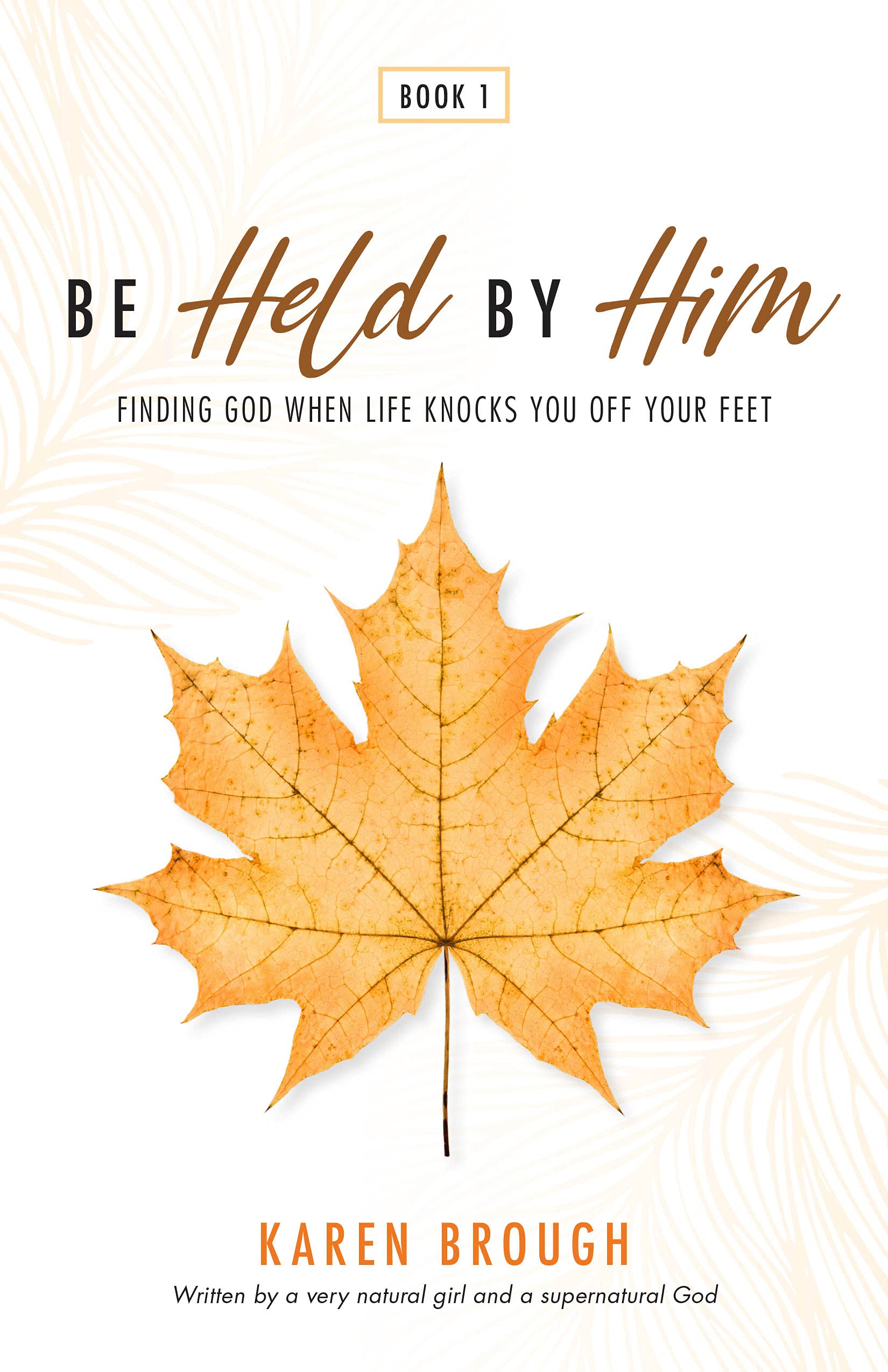 Be Held By Him: Finding God When Life Knocks You Off Your Feet (Kindle Edition)