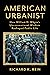 American Urbanist: How William H. Whyte's Unconventional Wisdom Reshaped Public Life