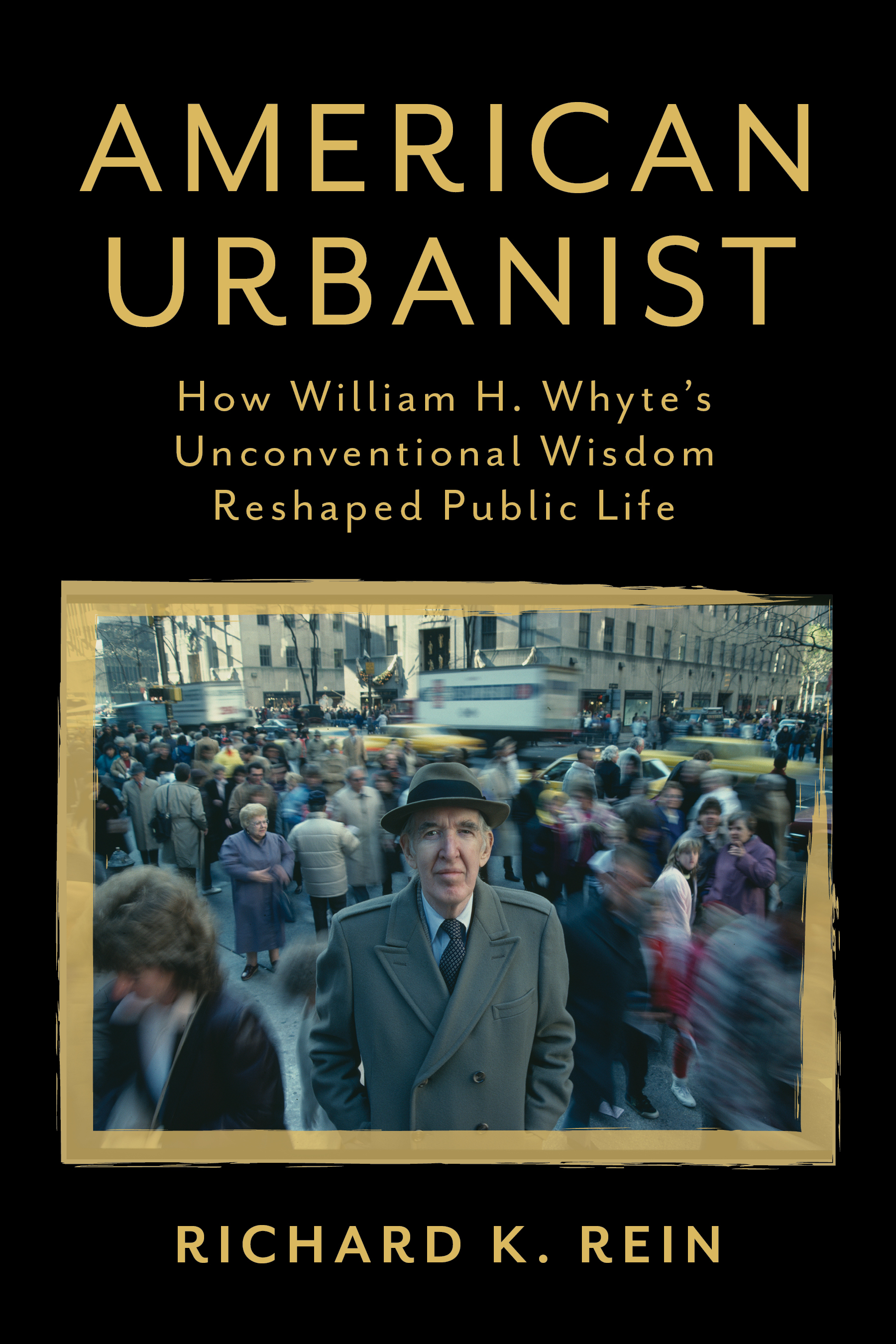 American Urbanist: How William H. Whyte's Unconventional Wisdom Reshaped Public Life (Hardcover)