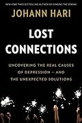 Lost Connections: Uncovering the Real Causes of Depression - and the Unexpected Solutions