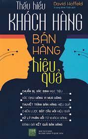 Thấu hiểu khách hàng, bán hàng hiệu quả / David Hoffeld ; Trương Minh Thiện dịch