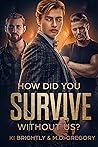 How Did You Survive Without Us? by Ki Brightly