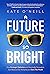 A Future So Bright: How Strategic Optimism and Meaningful Innovation Can Restore Our Humanity and Save the World