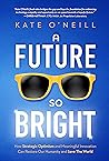 A Future So Bright: How Strategic Optimism and Meaningful Innovation Can Restore Our Humanity and Save the World