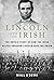 Lincoln and the Irish: The Untold Story of How the Irish Helped Abraham Lincoln Save the Union