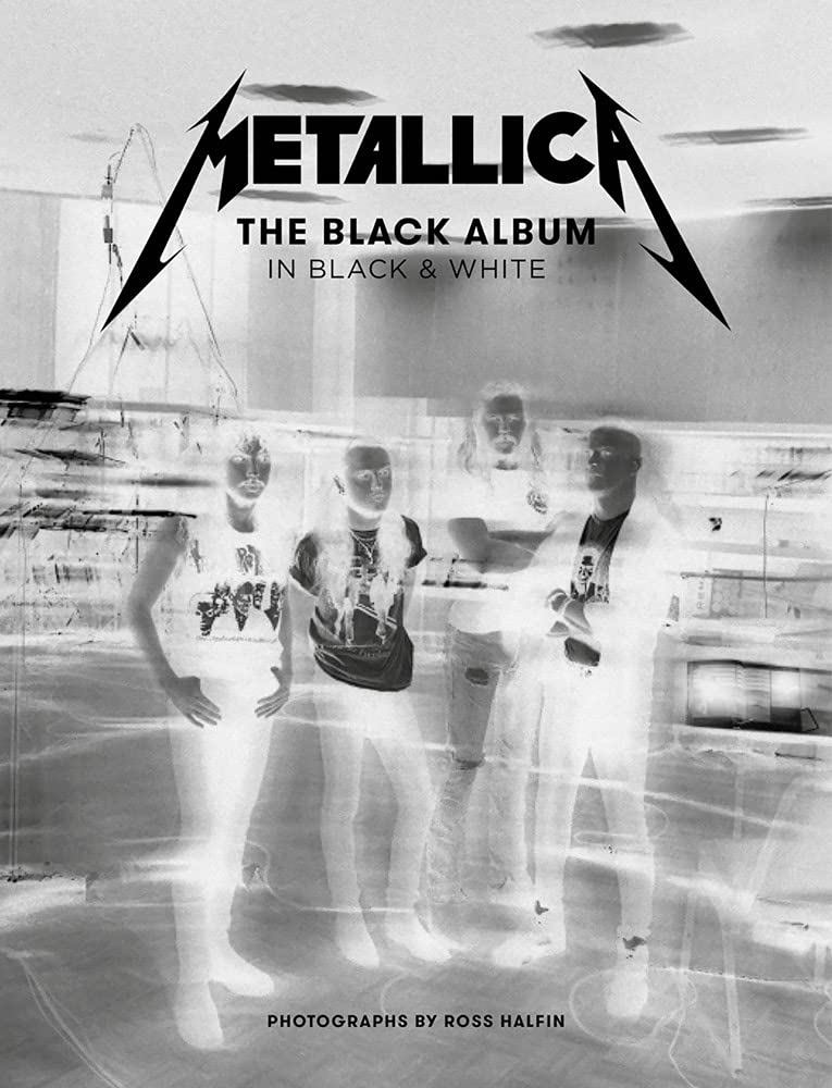 Metallica: The Black Album in Black & White: Photographs by Ross Halfin (Hardcover)