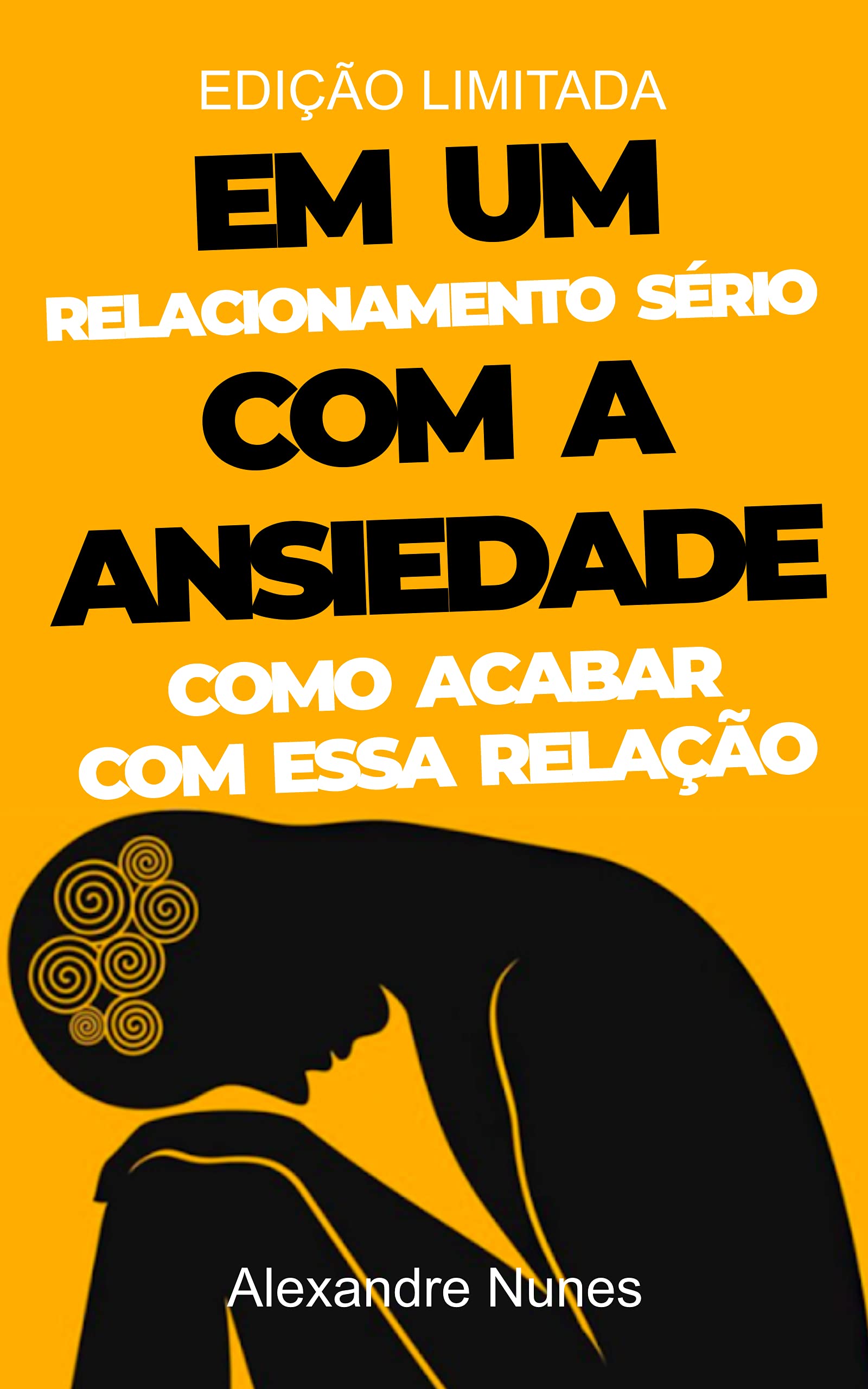 Em um Relacionamento Sério com a Ansiedade: Como Acabar com essa Relação (Portuguese Edition)