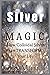 Silver Magic: How Colloidal Silver Can TRANSFORM Your Life