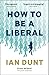 How To Be A Liberal