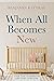When All Becomes New: A Doctor’s Stories of Life, Love, and Loss