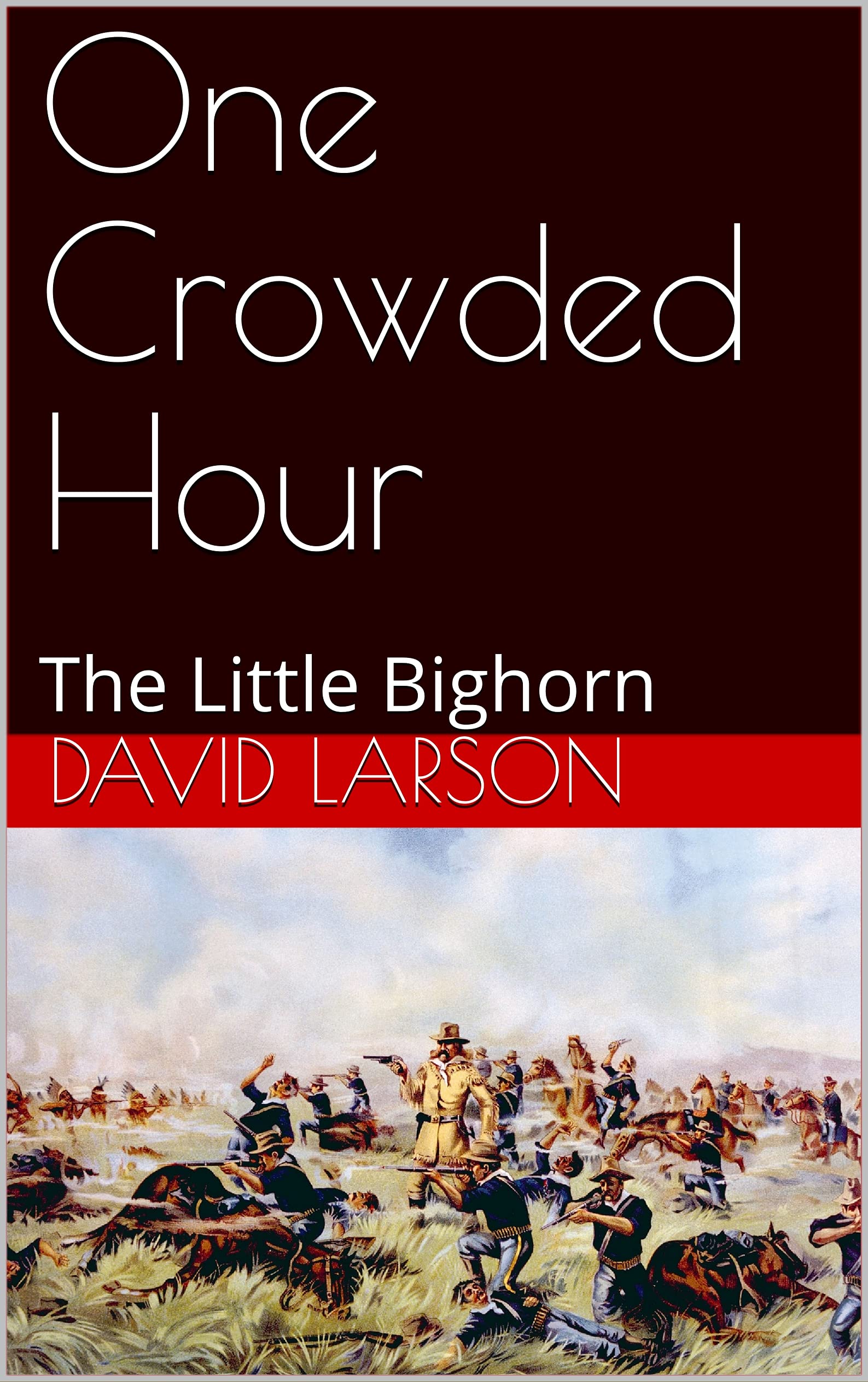 One Crowded Hour: The Little Bighorn (Kindle Edition)