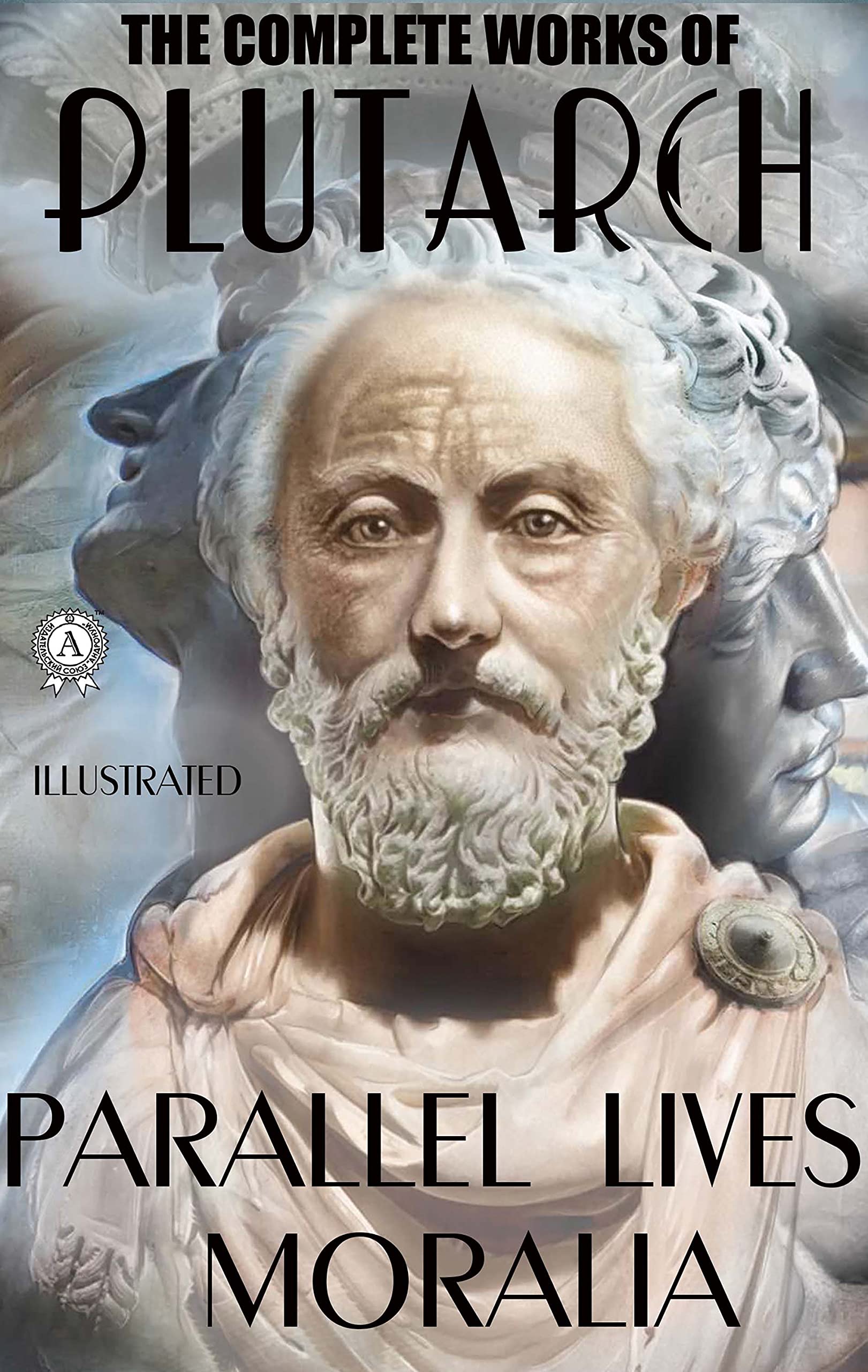 The Complete Works of Plutarch. Illustrated: Parallel Lives. Moralia (Kindle Edition)