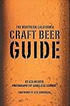 The Northern California Craft Beer Guide by Ken Weaver