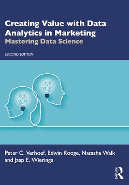 Creating Value with Data Analytics in Marketing (Mastering Business Analytics)