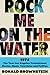 Rock Me on the Water: 1974--the Year Los Angeles Transformed Movies, Music, Television and Politics