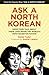 Ask A North Korean: Defectors Talk About Their Lives Inside the World's Most Secretive Nation (Tuttle Specials)