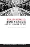 Revaluing Work(ers): Toward a Democratic and Sustainable Future (LERA Research Volume) Revaluing Work(ers): Toward a Democratic and Sustainable Future (LERA Research Volume)