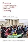 Trumpism, Mexican America, and the Struggle for Latinx Citizenship (School for Advanced Research Advanced Seminar Series)