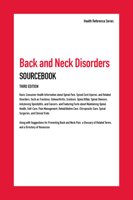 Back and Neck Disorders Sourcebook: Basic Consumer Health Information about Spinal Pain, Spinal Cord Injuries, and Related Disorders, Such as Degenerative Disk Disease, Osteoarthritis, Scoliosis, Sciatica, Spina Bifida, and Spinal Stenosis, and Featuri...