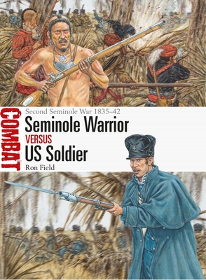Seminole Warrior vs US Soldier: Second Seminole War 1835–42 (Combat, 61)