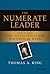 The Numerate Leader by Thomas A. King