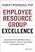Employee Resource Group Excellence: Grow High Performing ERGs to Enhance Diversity, Equality, Belonging, and Business Impact