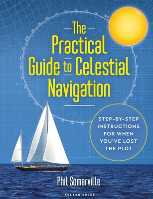 Practical Guide to Celestial Navigation, The: Step-by-step instructions for when you've lost the plot (Hardcover)