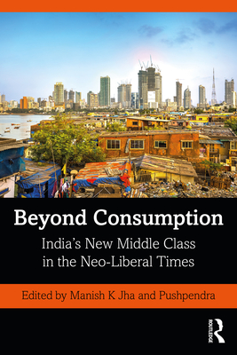 Beyond Consumption: India's New Middle Class in the Neo-Liberal Times
