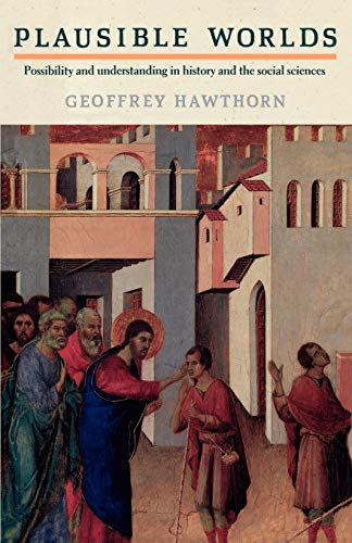 Plausible Worlds: Possibility and Understanding in History and the Social Sciences (Paperback)